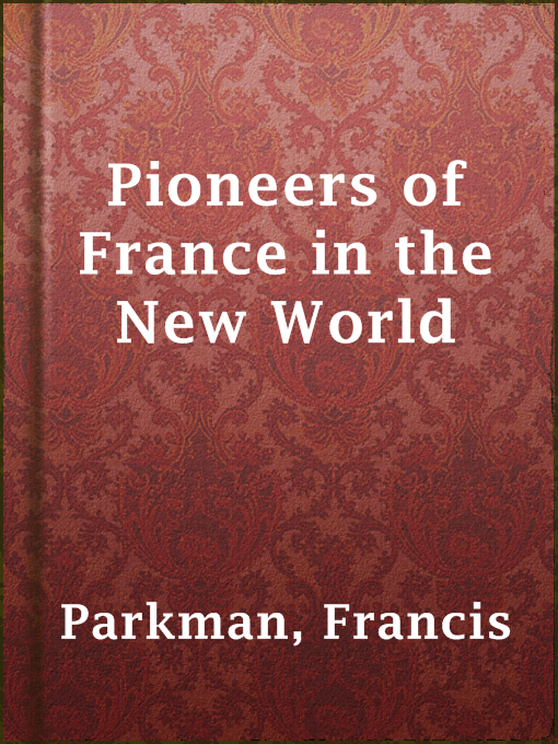 Title details for Pioneers of France in the New World by Francis Parkman - Available